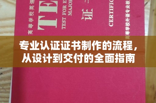 达茂旗专业认证证书制作的流程，从设计到交付的全面指南